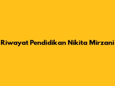Riwayat Pendidikan Nikita Mirzani