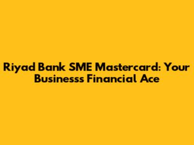 Riyad Bank SME Mastercard: Your Business's Financial Ace