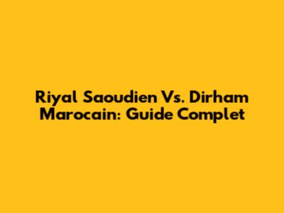 Riyal Saoudien Vs. Dirham Marocain: Guide Complet