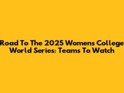 Road To The 2025 Women's College World Series: Teams To Watch