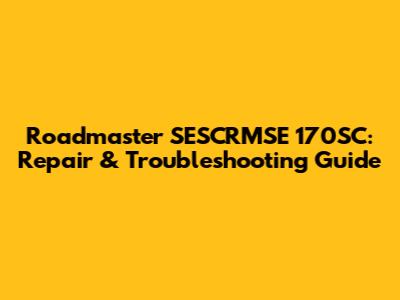 Roadmaster SESCRMSE 170SC: Repair & Troubleshooting Guide