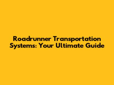 Roadrunner Transportation Systems: Your Ultimate Guide