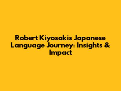 Robert Kiyosaki's Japanese Language Journey: Insights & Impact