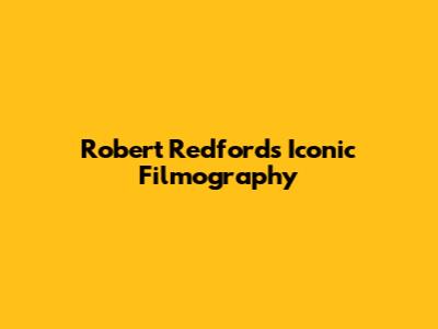 Robert Redford's Iconic Filmography