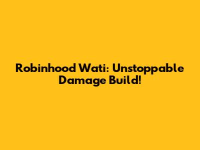 Robinhood Wati: Unstoppable Damage Build!