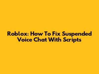 Roblox: How To Fix Suspended Voice Chat With Scripts