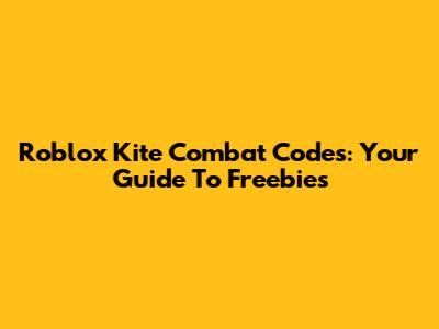 Roblox Kite Combat Codes: Your Guide To Freebies