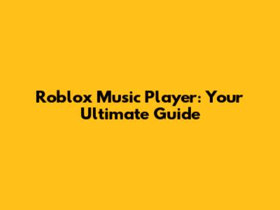 Roblox Music Player: Your Ultimate Guide