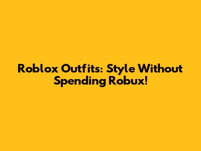 Roblox Outfits: Style Without Spending Robux!