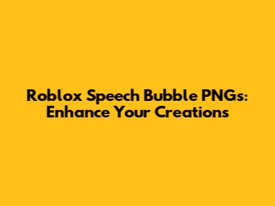 Roblox Speech Bubble PNGs: Enhance Your Creations