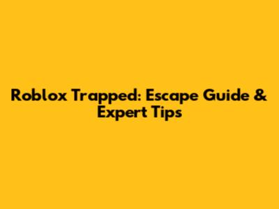 Roblox Trapped: Escape Guide & Expert Tips