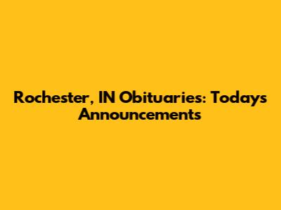 Rochester, IN Obituaries: Today's Announcements
