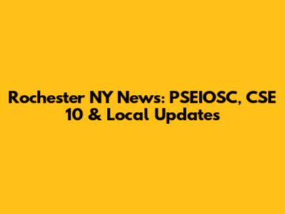 Rochester NY News: PSEIOSC, CSE 10 & Local Updates