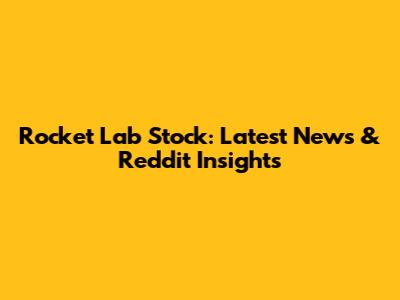 Rocket Lab Stock: Latest News & Reddit Insights