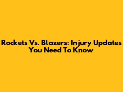 Rockets Vs. Blazers: Injury Updates You Need To Know