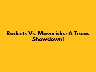 Rockets Vs. Mavericks: A Texas Showdown!