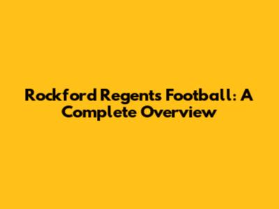 Rockford Regents Football: A Complete Overview