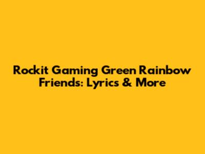 Rockit Gaming Green Rainbow Friends: Lyrics & More