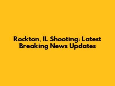 Rockton, IL Shooting: Latest Breaking News Updates