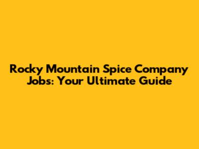 Rocky Mountain Spice Company Jobs: Your Ultimate Guide