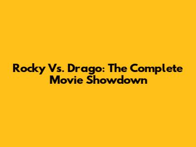 Rocky Vs. Drago: The Complete Movie Showdown