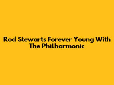Rod Stewart's 'Forever Young' With The Philharmonic