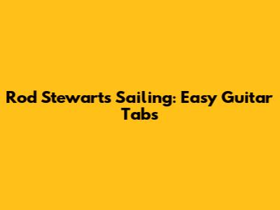 Rod Stewart's Sailing: Easy Guitar Tabs