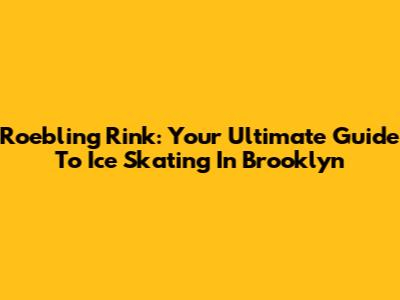 Roebling Rink: Your Ultimate Guide To Ice Skating In Brooklyn