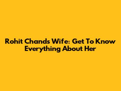 Rohit Chand's Wife: Get To Know Everything About Her