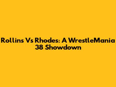 Rollins Vs Rhodes: A WrestleMania 38 Showdown
