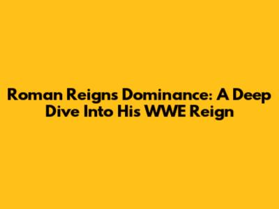 Roman Reigns' Dominance: A Deep Dive Into His WWE Reign