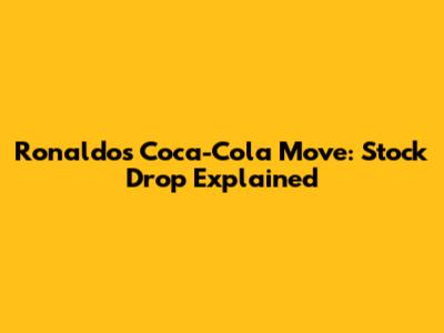 Ronaldo's Coca-Cola Move: Stock Drop Explained