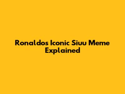 Ronaldo's Iconic 'Siuu' Meme Explained