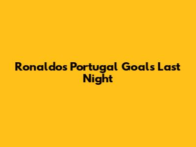 Ronaldo's Portugal Goals Last Night