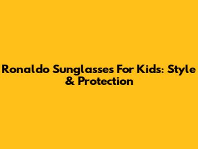 Ronaldo Sunglasses For Kids: Style & Protection