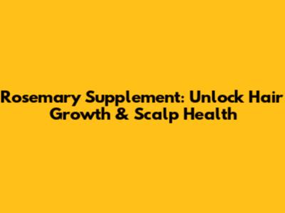Rosemary Supplement: Unlock Hair Growth & Scalp Health