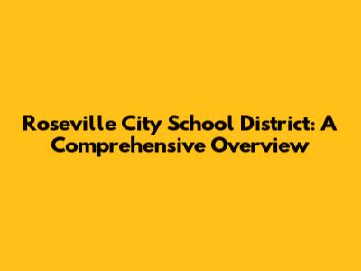 Roseville City School District: A Comprehensive Overview