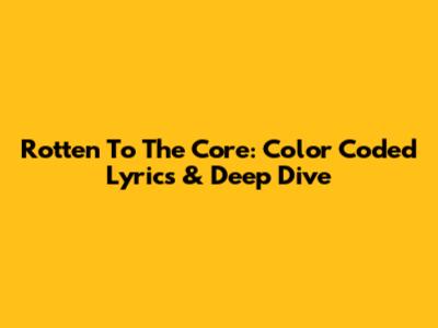 Rotten To The Core: Color Coded Lyrics & Deep Dive