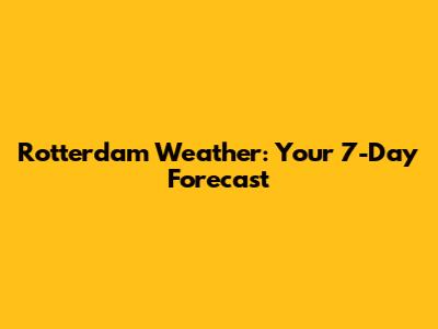 Rotterdam Weather: Your 7-Day Forecast