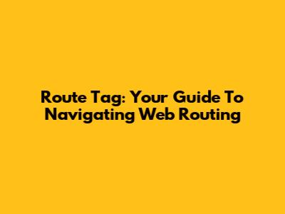 Route Tag: Your Guide To Navigating Web Routing