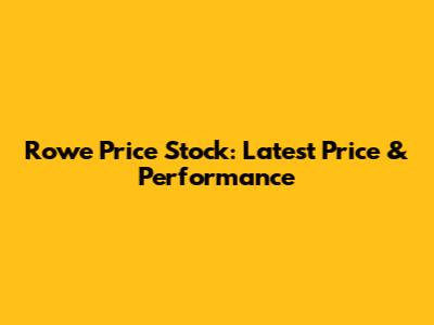 Rowe Price Stock: Latest Price & Performance