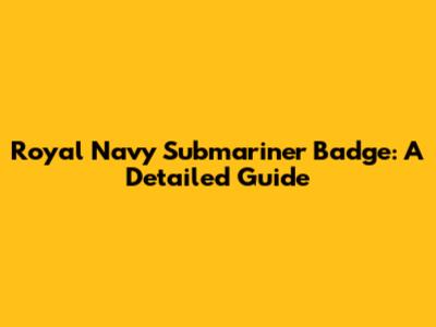 Royal Navy Submariner Badge: A Detailed Guide