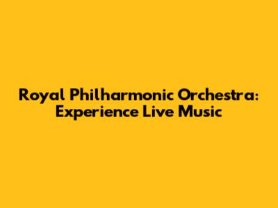 Royal Philharmonic Orchestra: Experience Live Music