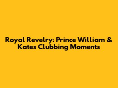 Royal Revelry: Prince William & Kate's Clubbing Moments