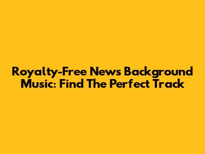 Royalty-Free News Background Music: Find The Perfect Track