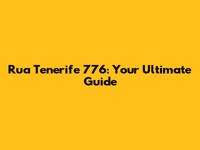 Rua Tenerife 776: Your Ultimate Guide
