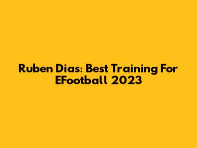 Ruben Dias: Best Training For EFootball 2023