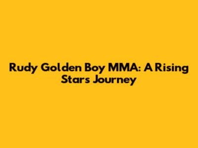 Rudy 'Golden Boy' MMA: A Rising Star's Journey