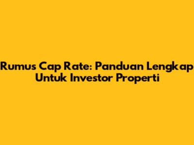 Rumus Cap Rate: Panduan Lengkap Untuk Investor Properti