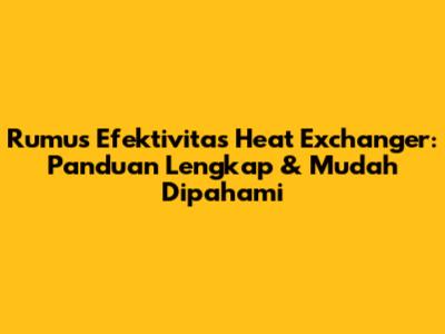 Rumus Efektivitas Heat Exchanger: Panduan Lengkap & Mudah Dipahami
